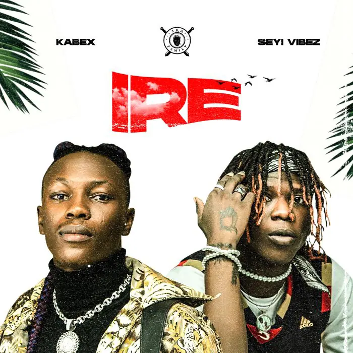 Kabex – Ire Ft Seyi Vibez Kabex Ft Seyi Vibez – Ire Free