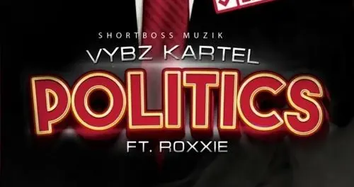 Politics by Vybz Kartel Ft. Roxxie