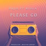 Dujo Ft. Biola – Please Go Dujo Ft. Biola Please Go ART