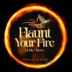 Praiz Singz – Flaunt Your Fire (Holy Ghost) Praiz Singz Flaunt Your Fire Holy Ghost