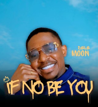 Dele Moon – If No Be You Dele Moon – If No Be You