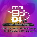 Cool Dj D1 – Cool Dj D1 Naija Afrobeat Songs First Quarter 2025 Mixtap Cool Dj D1 – Cool Dj D1 Naija Afrobeat Songs First Quarter 2025 Mixtap