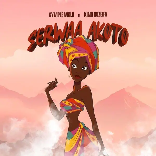 Cymple WRLD – Serwaa Akoto Ft. King Huzeifa