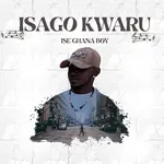 ISE GHANA BOY - ISAGO KWARU