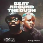 Magnito – Beat Around the Bush ft. Portable Magnito – Beat Around the Bush ft. Portable