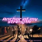 Paul Cleverlee – Anchor of My Strength ft Gerald Bishung Paul Cleverlee – Anchor of My Strength ft Gerald Bishung